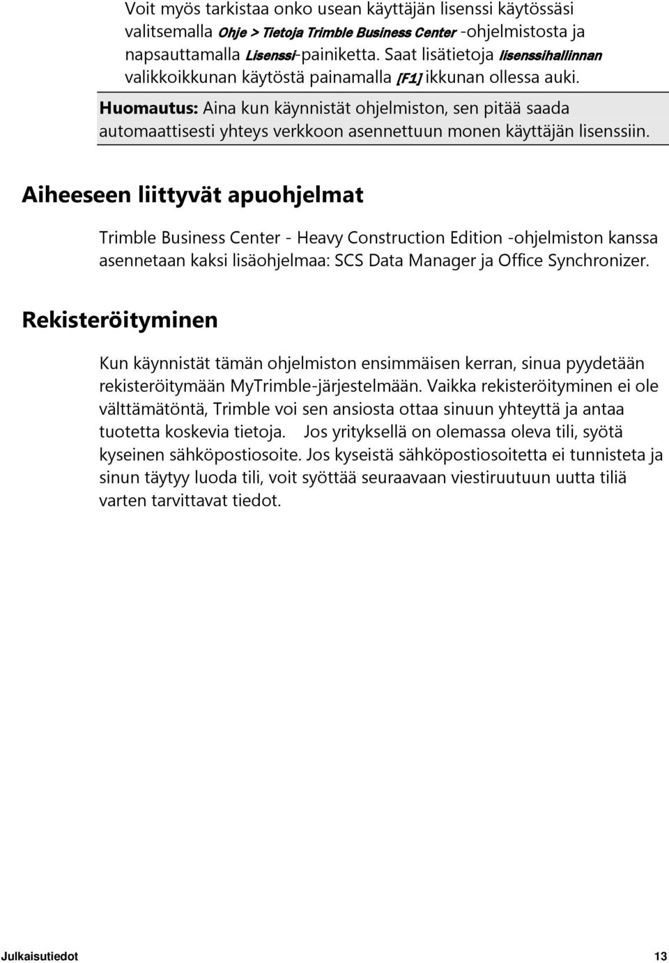 Huomautus: Aina kun käynnistät ohjelmiston, sen pitää saada automaattisesti yhteys verkkoon asennettuun monen käyttäjän lisenssiin.