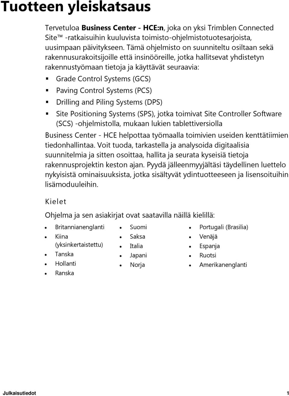 Paving Control Systems (PCS) Drilling and Piling Systems (DPS) Site Positioning Systems (SPS), jotka toimivat Site Controller Software (SCS) -ohjelmistolla, mukaan lukien tablettiversiolla Business