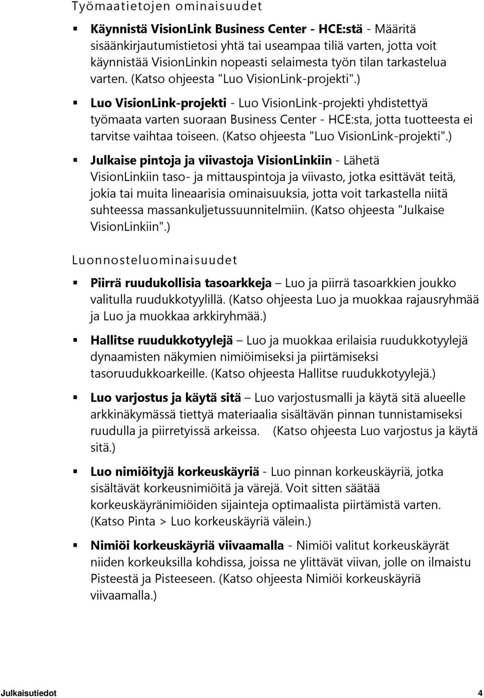 ) Luo VisionLink-projekti - Luo VisionLink-projekti yhdistettyä työmaata varten suoraan Business Center - HCE:sta, jotta tuotteesta ei tarvitse vaihtaa toiseen.