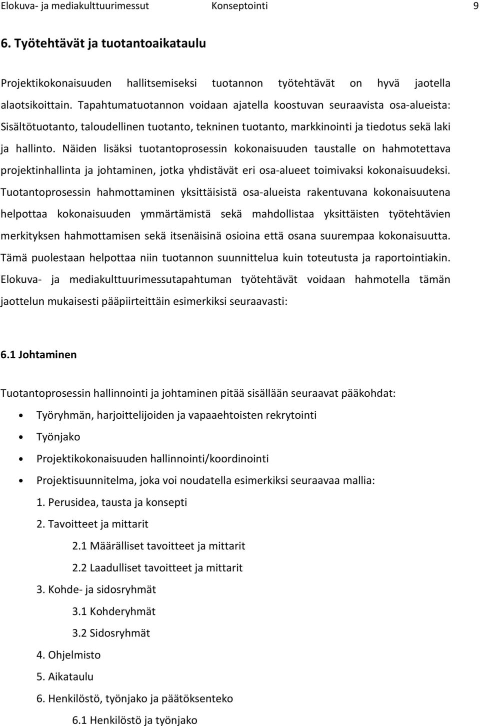 Näiden lisäksi tutantprsessin kknaisuuden taustalle n hahmtettava prjektinhallinta ja jhtaminen, jtka yhdistävät eri sa-alueet timivaksi kknaisuudeksi.