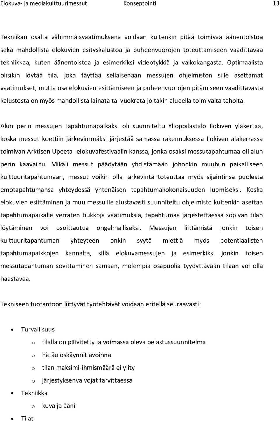 Optimaalista lisikin löytää tila, jka täyttää sellaisenaan messujen hjelmistn sille asettamat vaatimukset, mutta sa elkuvien esittämiseen ja puheenvurjen pitämiseen vaadittavasta kaluststa n myös