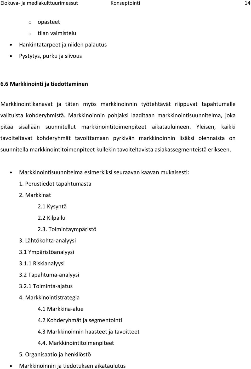 Markkininnin phjaksi laaditaan markkinintisuunnitelma, jka pitää sisällään suunnitellut markkinintitimenpiteet aikatauluineen.