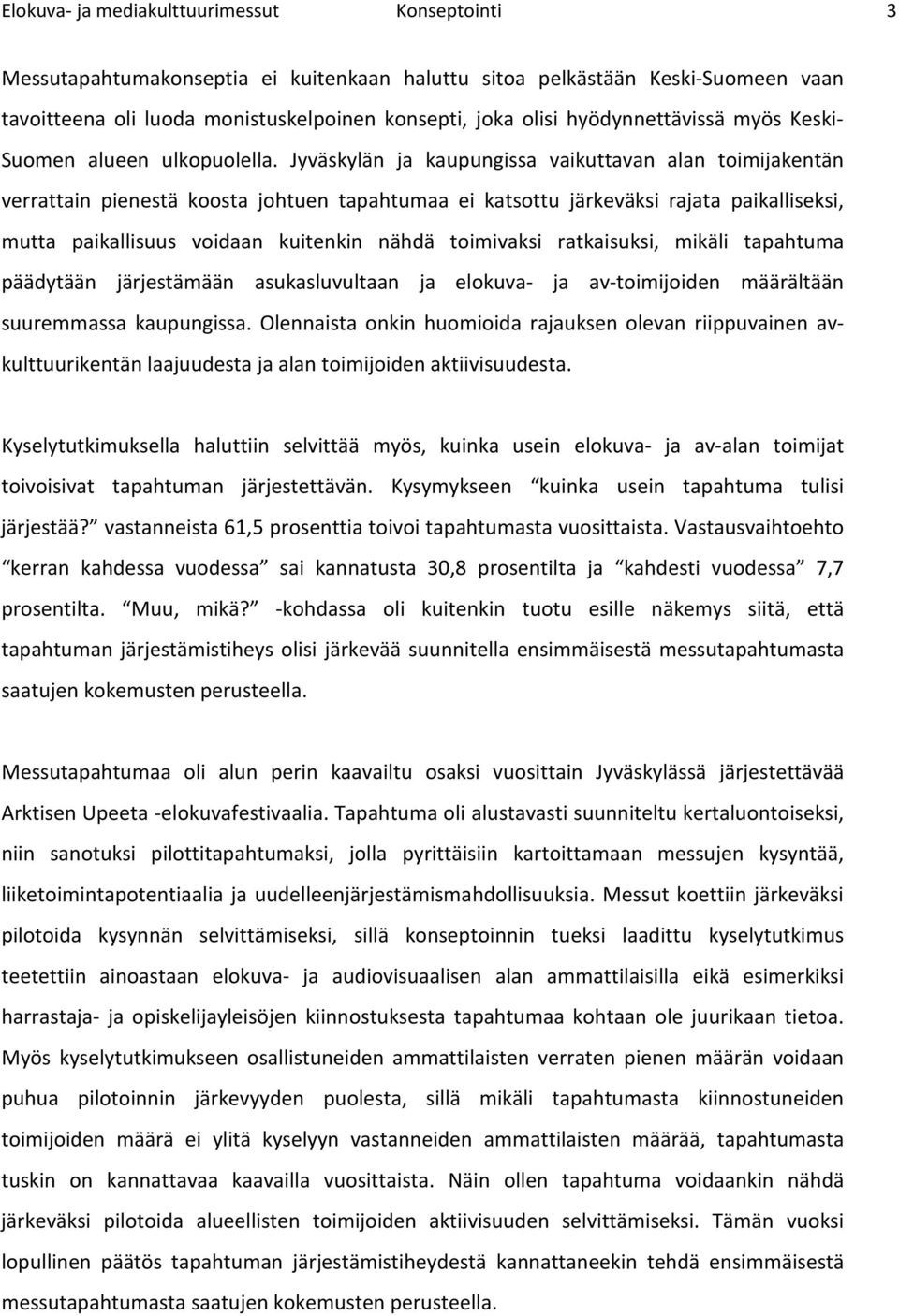 Jyväskylän ja kaupungissa vaikuttavan alan timijakentän verrattain pienestä ksta jhtuen tapahtumaa ei katsttu järkeväksi rajata paikalliseksi, mutta paikallisuus vidaan kuitenkin nähdä timivaksi