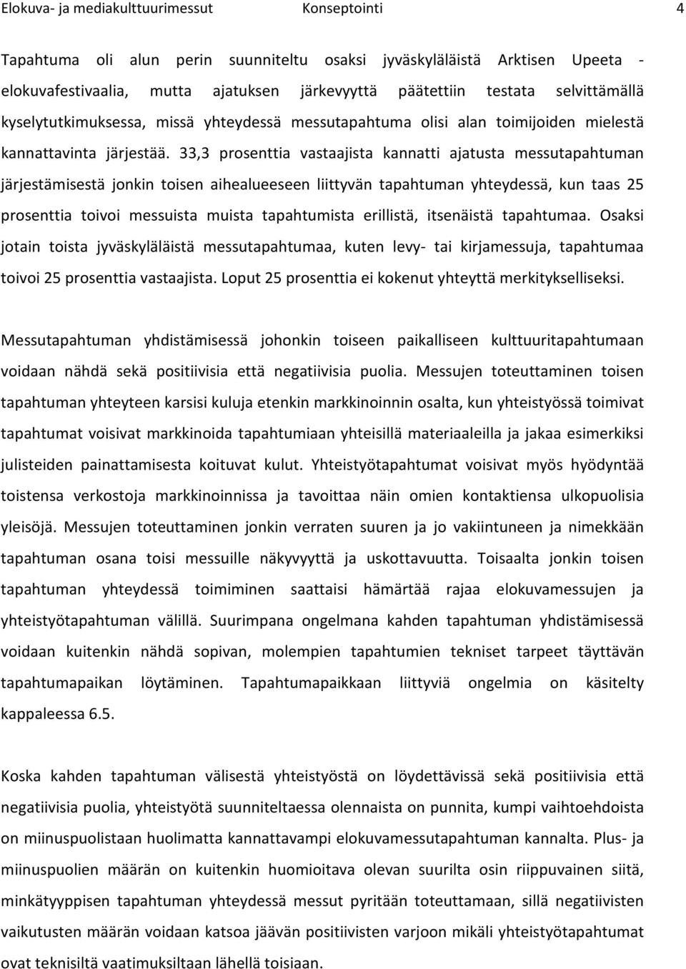 33,3 prsenttia vastaajista kannatti ajatusta messutapahtuman järjestämisestä jnkin tisen aihealueeseen liittyvän tapahtuman yhteydessä, kun taas 25 prsenttia tivi messuista muista tapahtumista