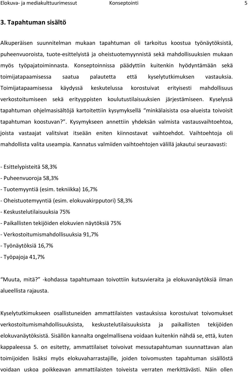 työpajatiminnasta. Knseptinnissa päädyttiin kuitenkin hyödyntämään sekä timijatapaamisessa saatua palautetta että kyselytutkimuksen vastauksia.