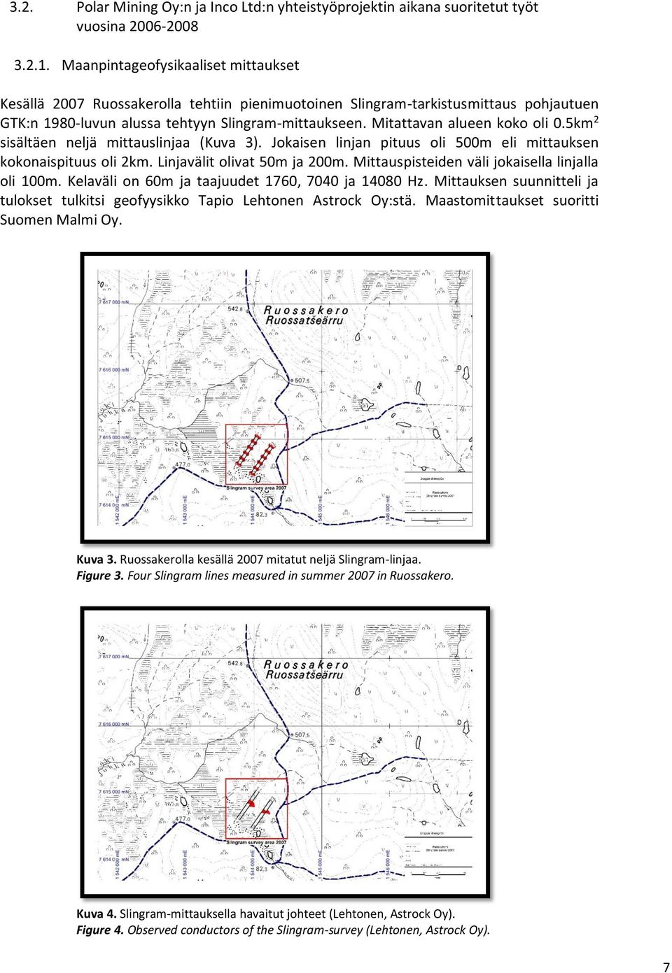 Mitattavan alueen koko oli 0.5km 2 sisältäen neljä mittauslinjaa (Kuva 3). Jokaisen linjan pituus oli 500m eli mittauksen kokonaispituus oli 2km. Linjavälit olivat 50m ja 200m.