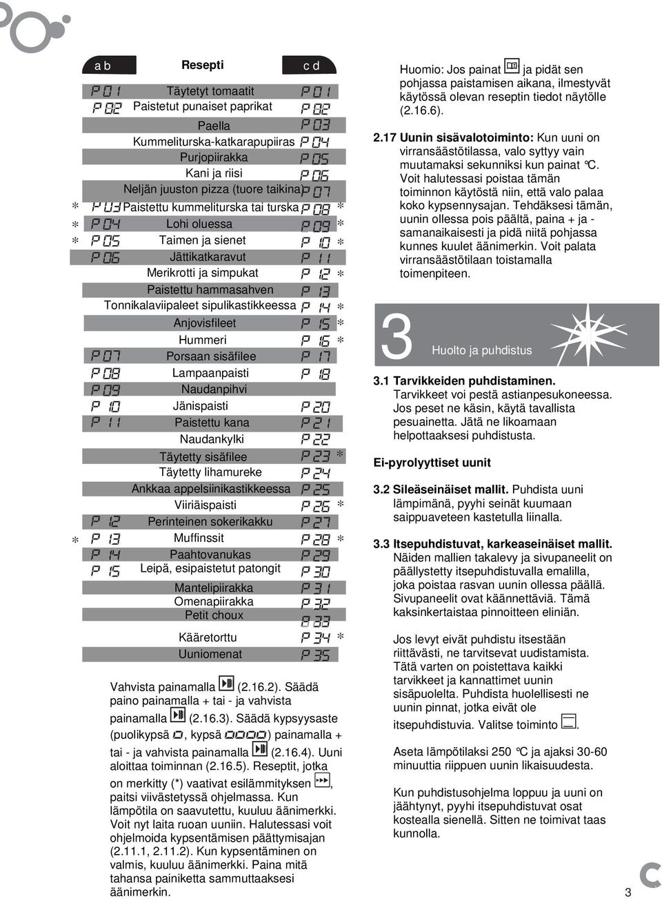 simpukat Paistettu hammasahven Tonnikalaviipaleet sipulikastikkeessa Anjovisfileet Hummeri Porsaan sisäfilee Lampaanpaisti Naudanpihvi Jänispaisti Paistettu kana Naudankylki Täytetty sisäfilee