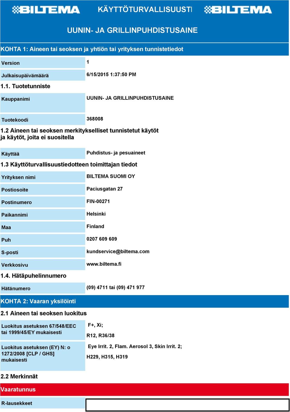 3 Käyttöturvallisuustiedotteen toimittajan tiedot Yrityksen nimi BILTEMA SUOMI OY Postiosoite Paciusgatan 27 Postinumero Paikannimi Maa FIN-00271 Helsinki Finland Puh 0207 609 609 S-posti Verkkosivu