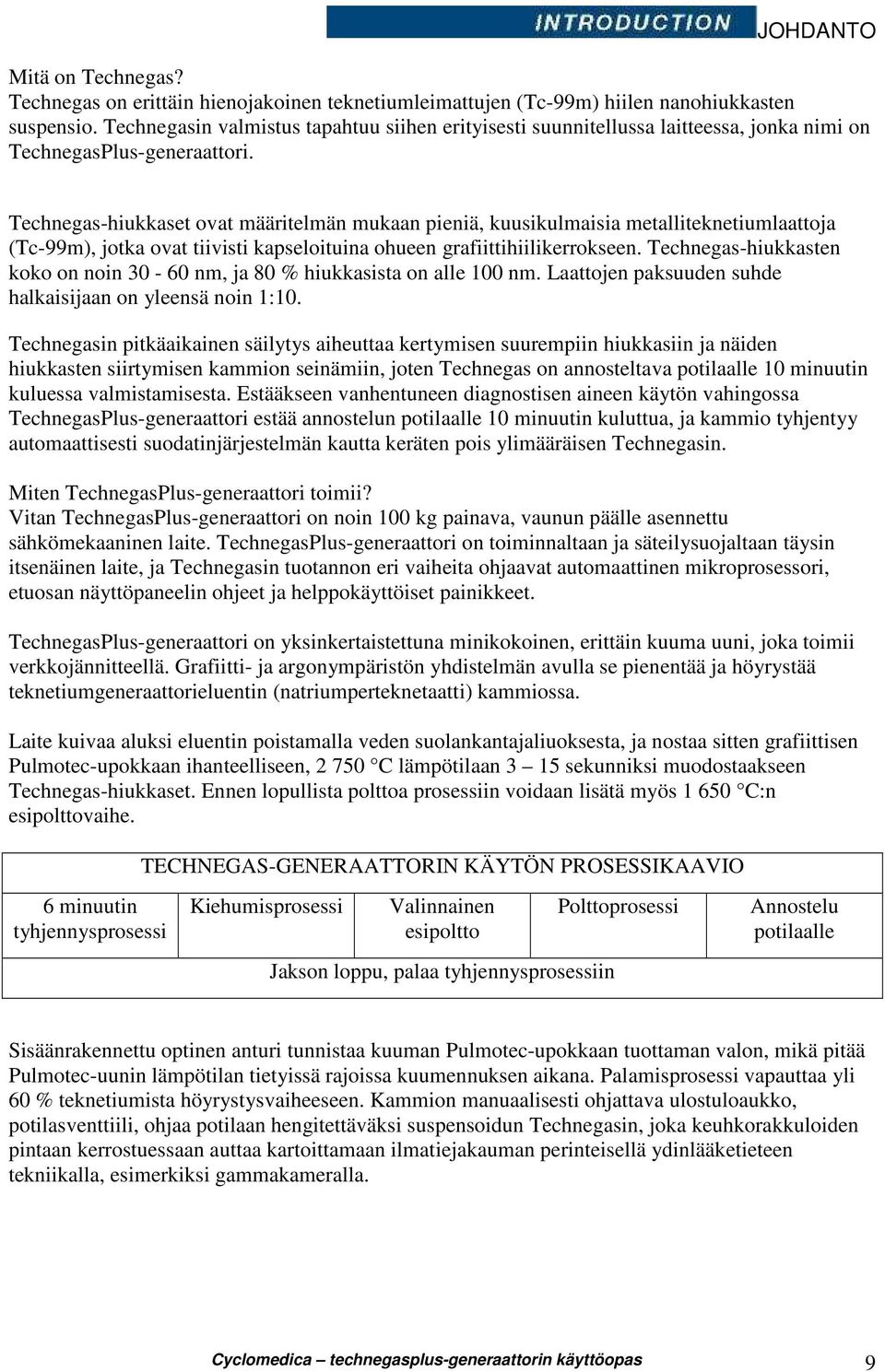 Technegas-hiukkaset ovat määritelmän mukaan pieniä, kuusikulmaisia metalliteknetiumlaattoja (Tc-99m), jotka ovat tiivisti kapseloituina ohueen grafiittihiilikerrokseen.