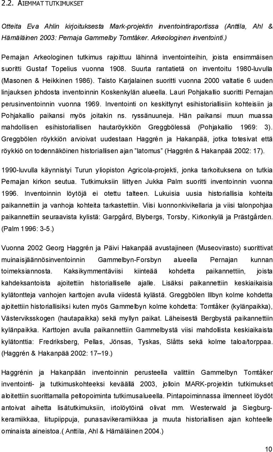 Taisto Karjalainen suoritti vuonna 2000 valtatie 6 uuden linjauksen johdosta inventoinnin Koskenkylän alueella. Lauri Pohjakallio suoritti Pernajan perusinventoinnin vuonna 1969.