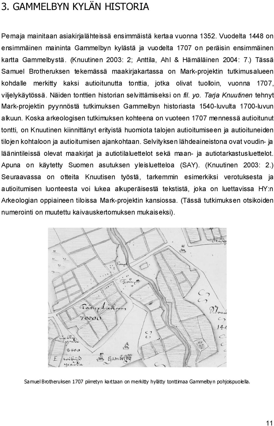 ) Tässä Samuel Brotheruksen tekemässä maakirjakartassa on Mark-projektin tutkimusalueen kohdalle merkitty kaksi autioitunutta tonttia, jotka olivat tuolloin, vuonna 1707, viljelykäytössä.