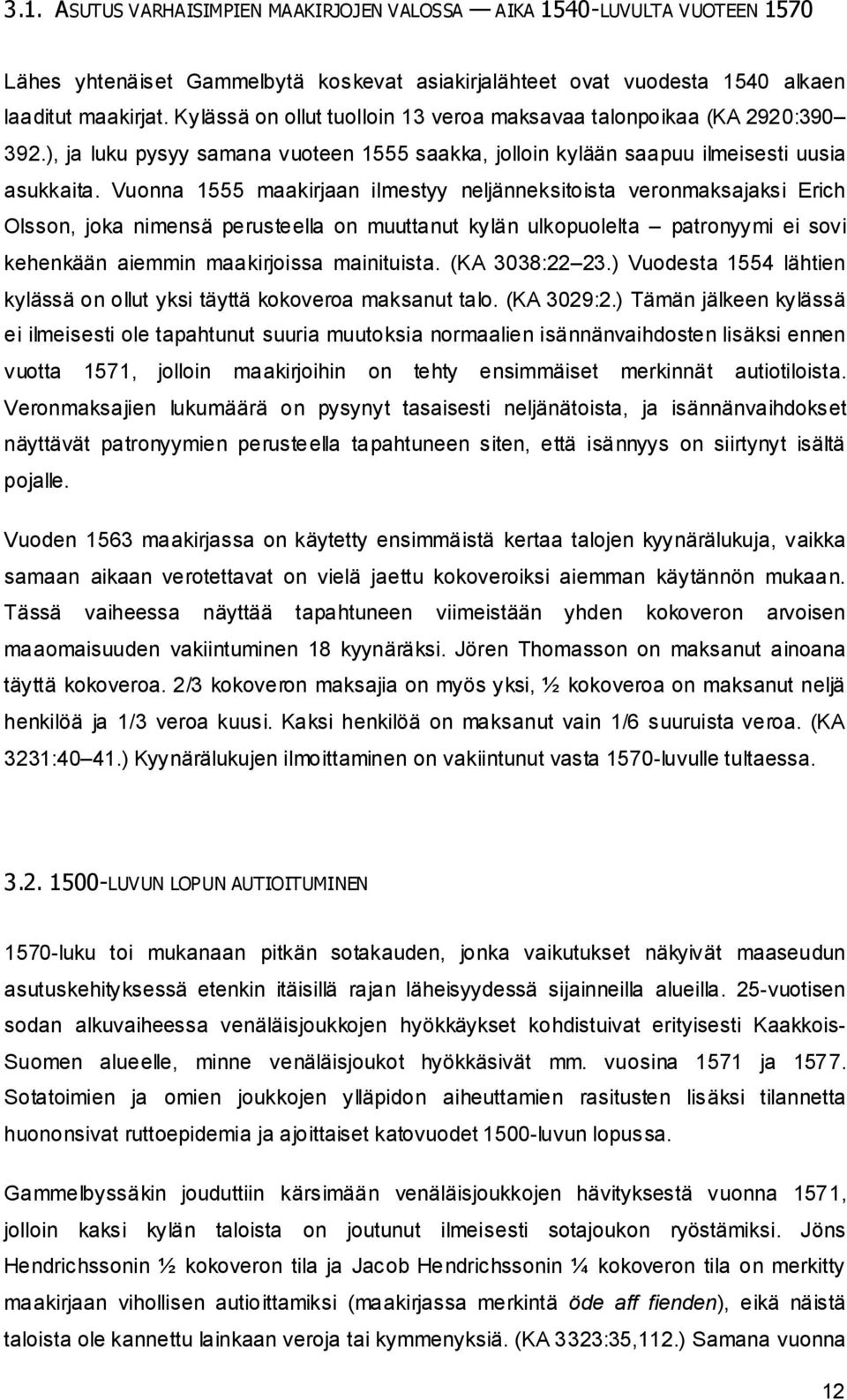 Vuonna 1555 maakirjaan ilmestyy neljänneksitoista veronmaksajaksi Erich Olsson, joka nimensä perusteella on muuttanut kylän ulkopuolelta patronyymi ei sovi kehenkään aiemmin maakirjoissa mainituista.