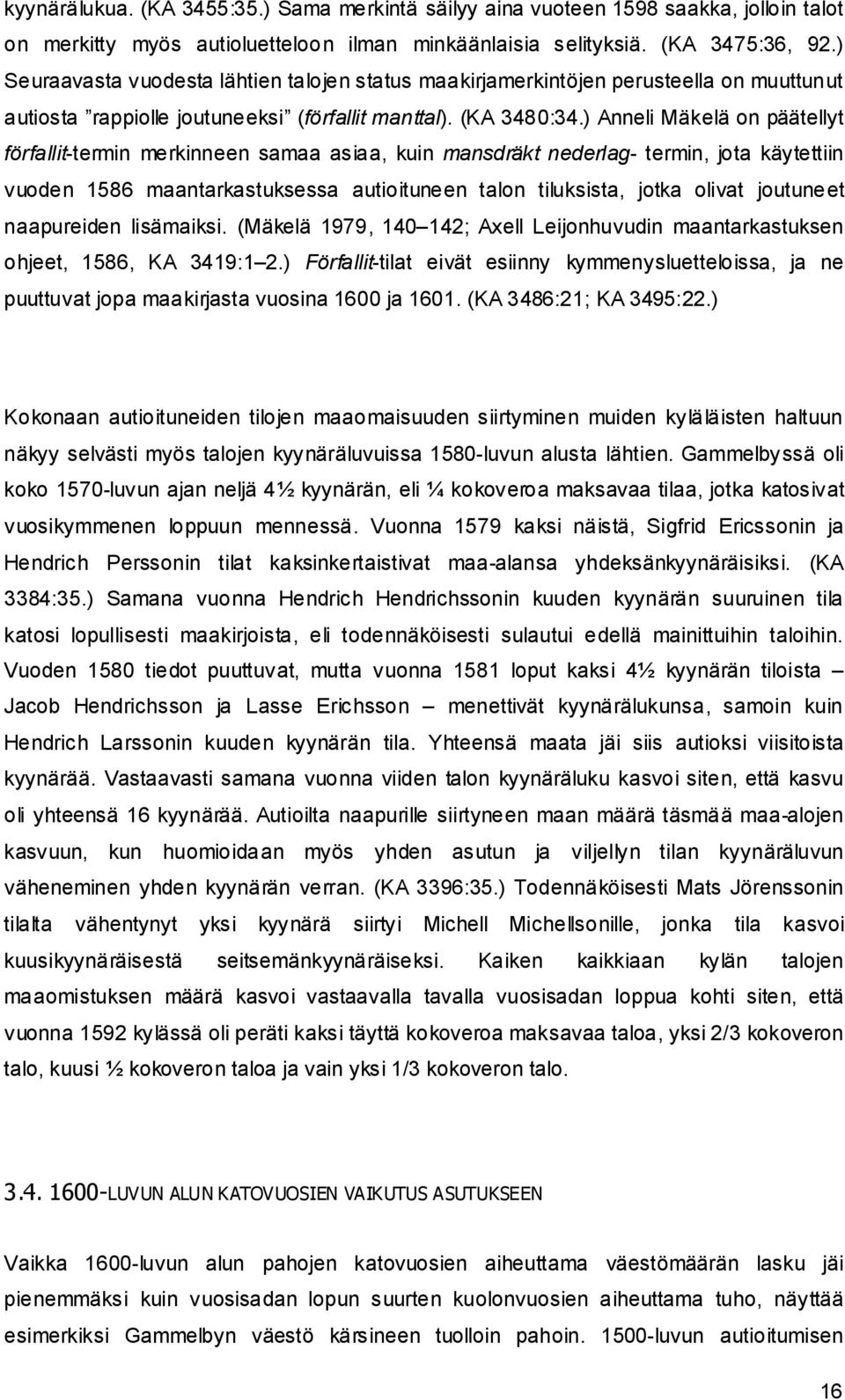 ) Anneli Mäkelä on päätellyt förfallit-termin merkinneen samaa asiaa, kuin mansdräkt nederlag- termin, jota käytettiin vuoden 1586 maantarkastuksessa autioituneen talon tiluksista, jotka olivat