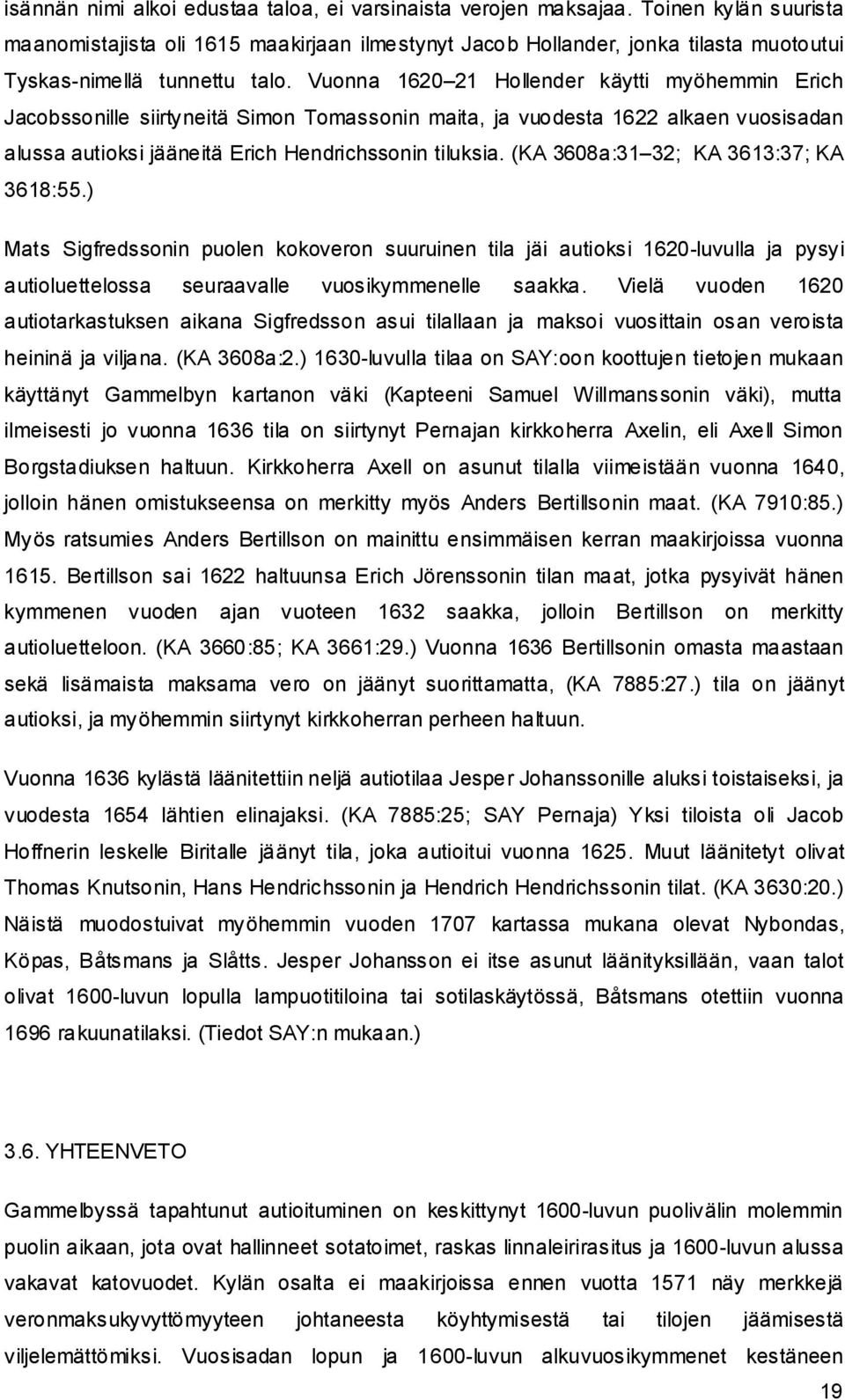 Vuonna 1620 21 Hollender käytti myöhemmin Erich Jacobssonille siirtyneitä Simon Tomassonin maita, ja vuodesta 1622 alkaen vuosisadan alussa autioksi jääneitä Erich Hendrichssonin tiluksia.