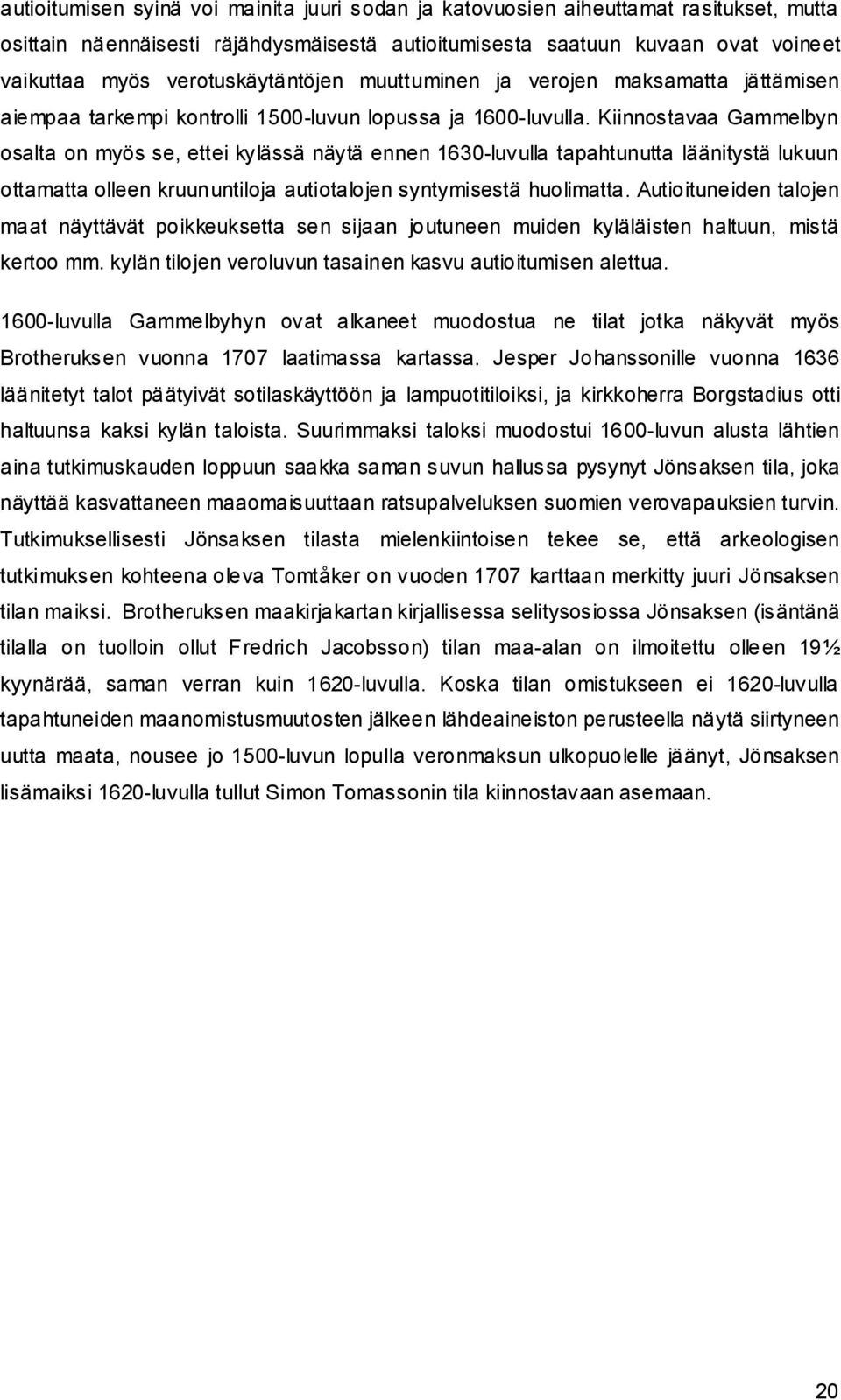 Kiinnostavaa Gammelbyn osalta on myös se, ettei kylässä näytä ennen 1630-luvulla tapahtunutta läänitystä lukuun ottamatta olleen kruununtiloja autiotalojen syntymisestä huolimatta.