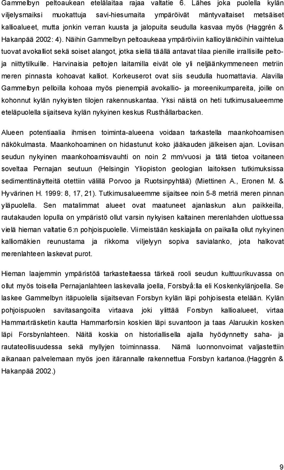 2002: 4). Näihin Gammelbyn peltoaukeaa ympäröiviin kallioylänköihin vaihtelua tuovat avokalliot sekä soiset alangot, jotka siellä täällä antavat tilaa pienille irrallisille peltoja niittytilkuille.