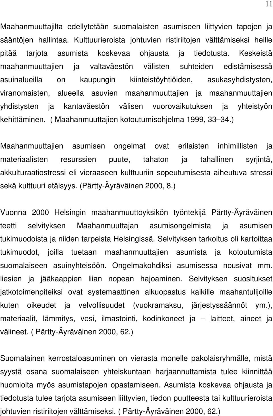 Keskeistä maahanmuuttajien ja valtaväestön välisten suhteiden edistämisessä asuinalueilla on kaupungin kiinteistöyhtiöiden, asukasyhdistysten, viranomaisten, alueella asuvien maahanmuuttajien ja