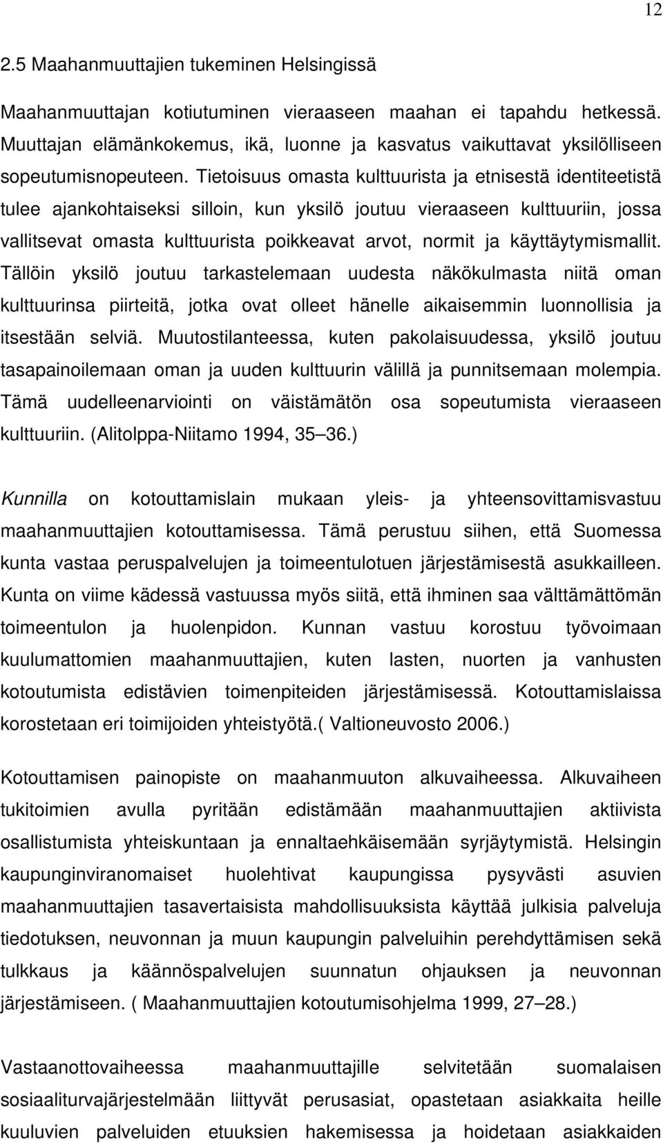 Tietoisuus omasta kulttuurista ja etnisestä identiteetistä tulee ajankohtaiseksi silloin, kun yksilö joutuu vieraaseen kulttuuriin, jossa vallitsevat omasta kulttuurista poikkeavat arvot, normit ja