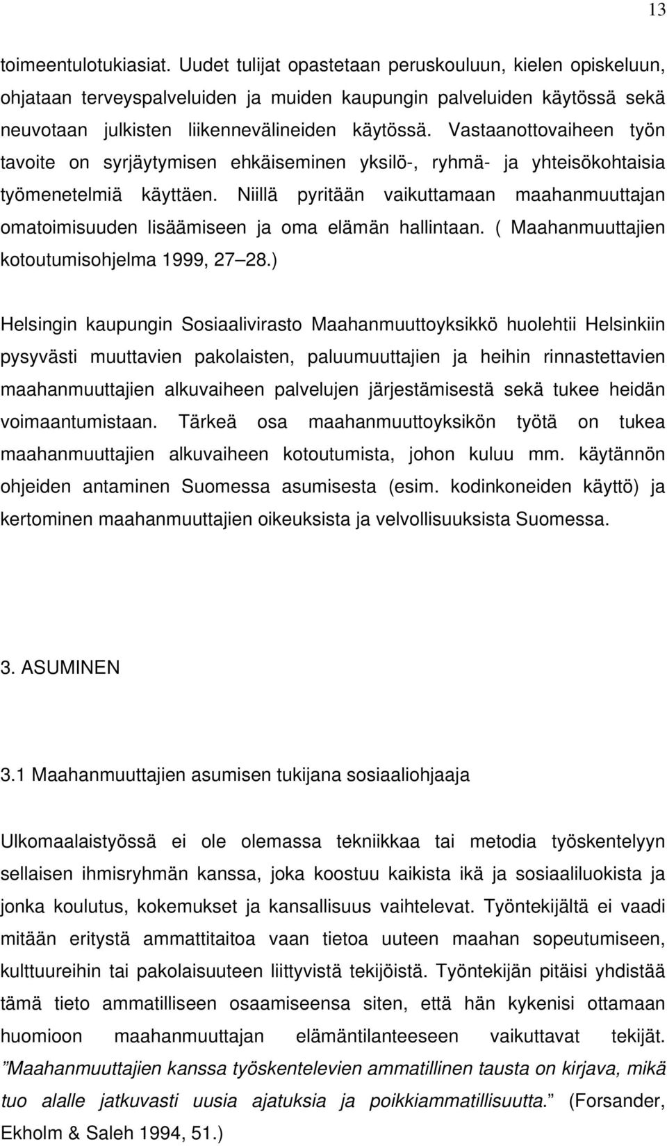 Vastaanottovaiheen työn tavoite on syrjäytymisen ehkäiseminen yksilö-, ryhmä- ja yhteisökohtaisia työmenetelmiä käyttäen.