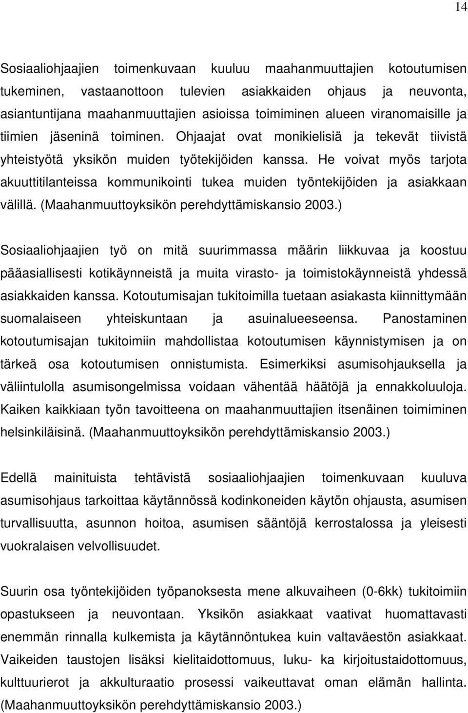 He voivat myös tarjota akuuttitilanteissa kommunikointi tukea muiden työntekijöiden ja asiakkaan välillä. (Maahanmuuttoyksikön perehdyttämiskansio 2003.