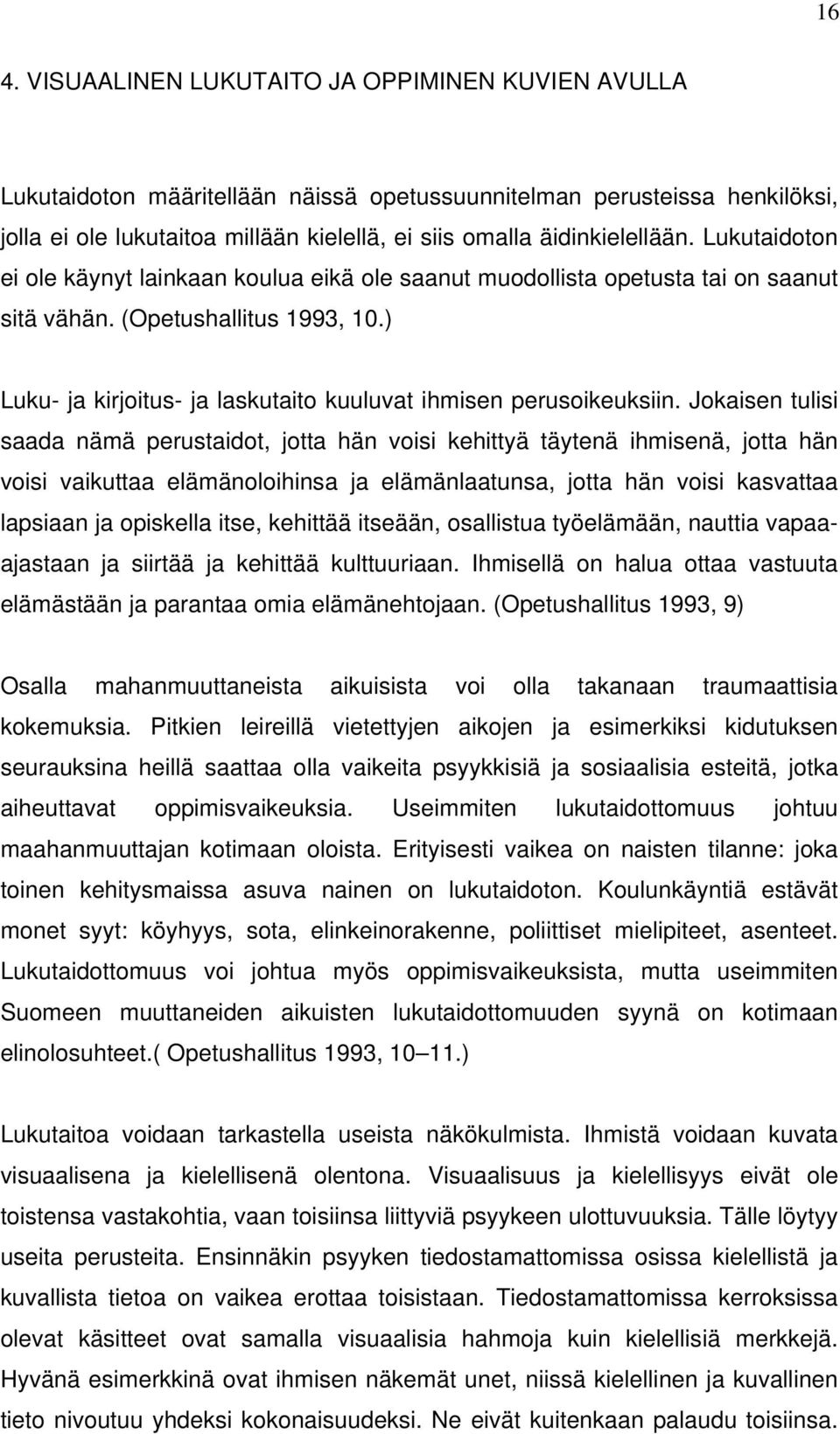 ) Luku- ja kirjoitus- ja laskutaito kuuluvat ihmisen perusoikeuksiin.