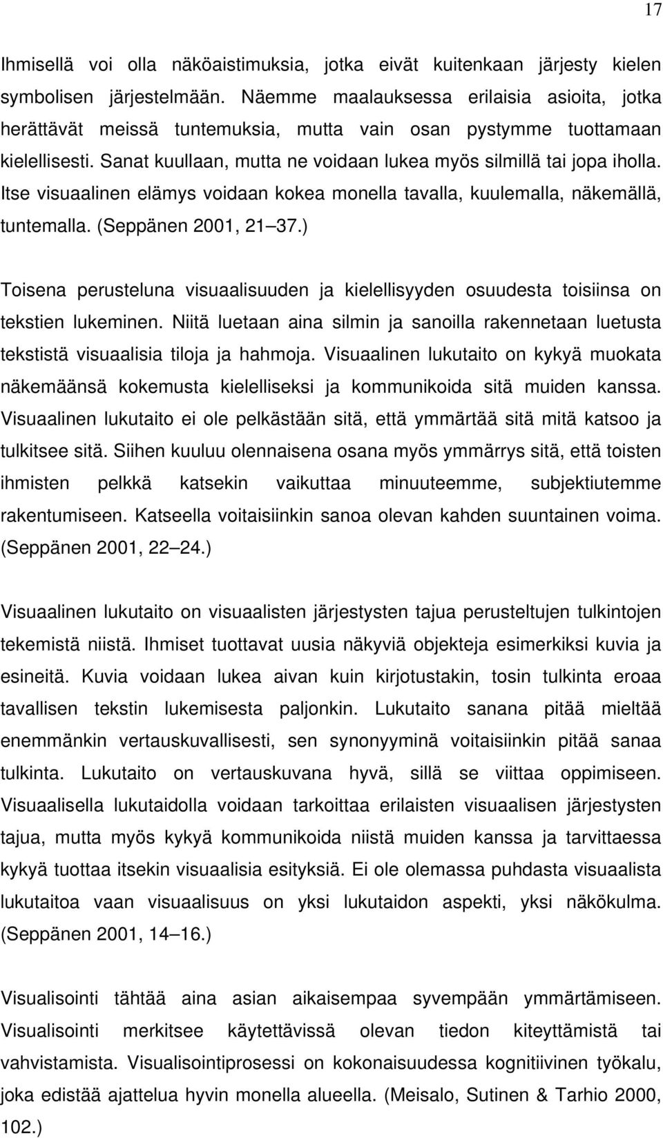 Itse visuaalinen elämys voidaan kokea monella tavalla, kuulemalla, näkemällä, tuntemalla. (Seppänen 2001, 21 37.