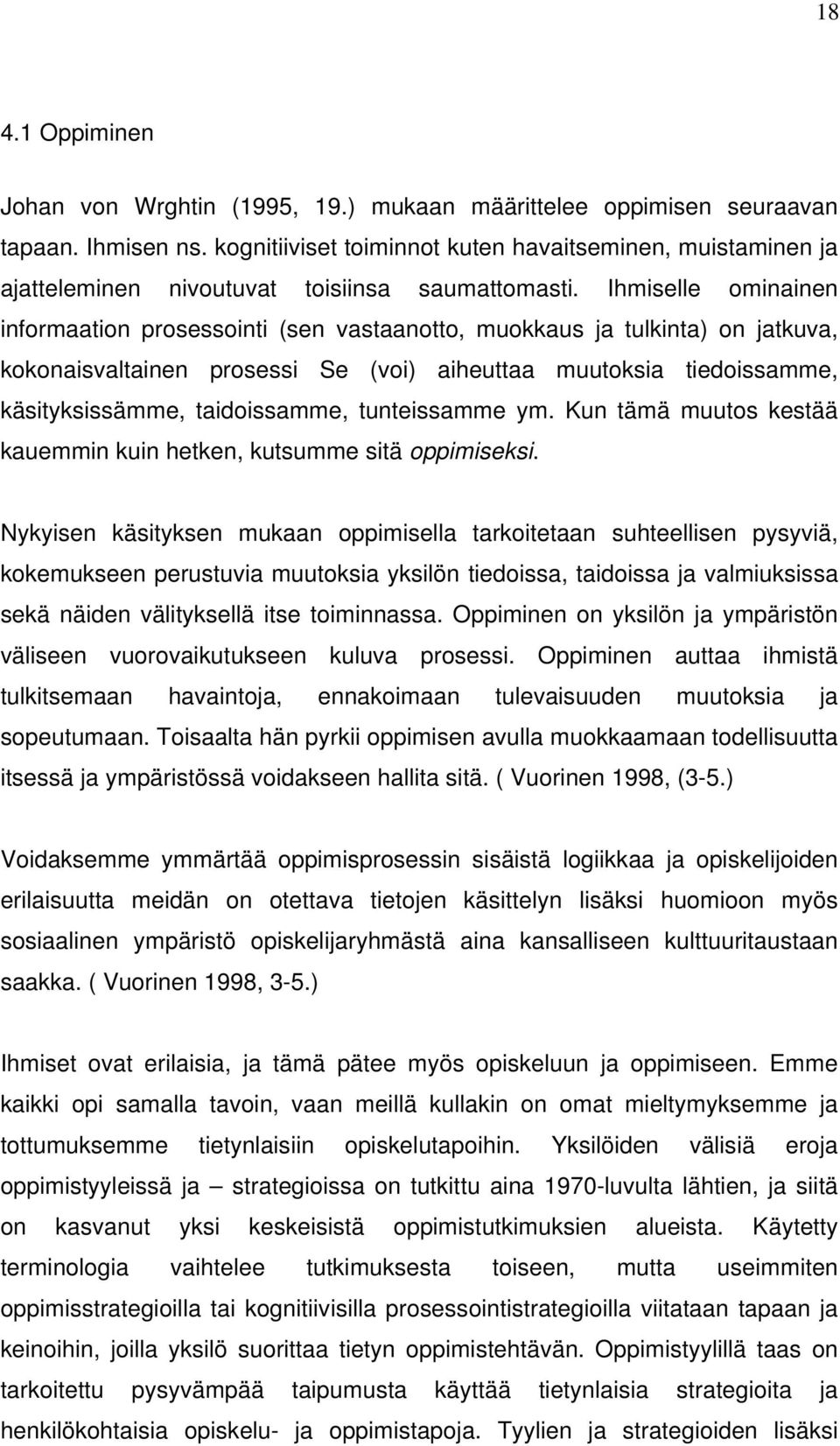 Ihmiselle ominainen informaation prosessointi (sen vastaanotto, muokkaus ja tulkinta) on jatkuva, kokonaisvaltainen prosessi Se (voi) aiheuttaa muutoksia tiedoissamme, käsityksissämme, taidoissamme,