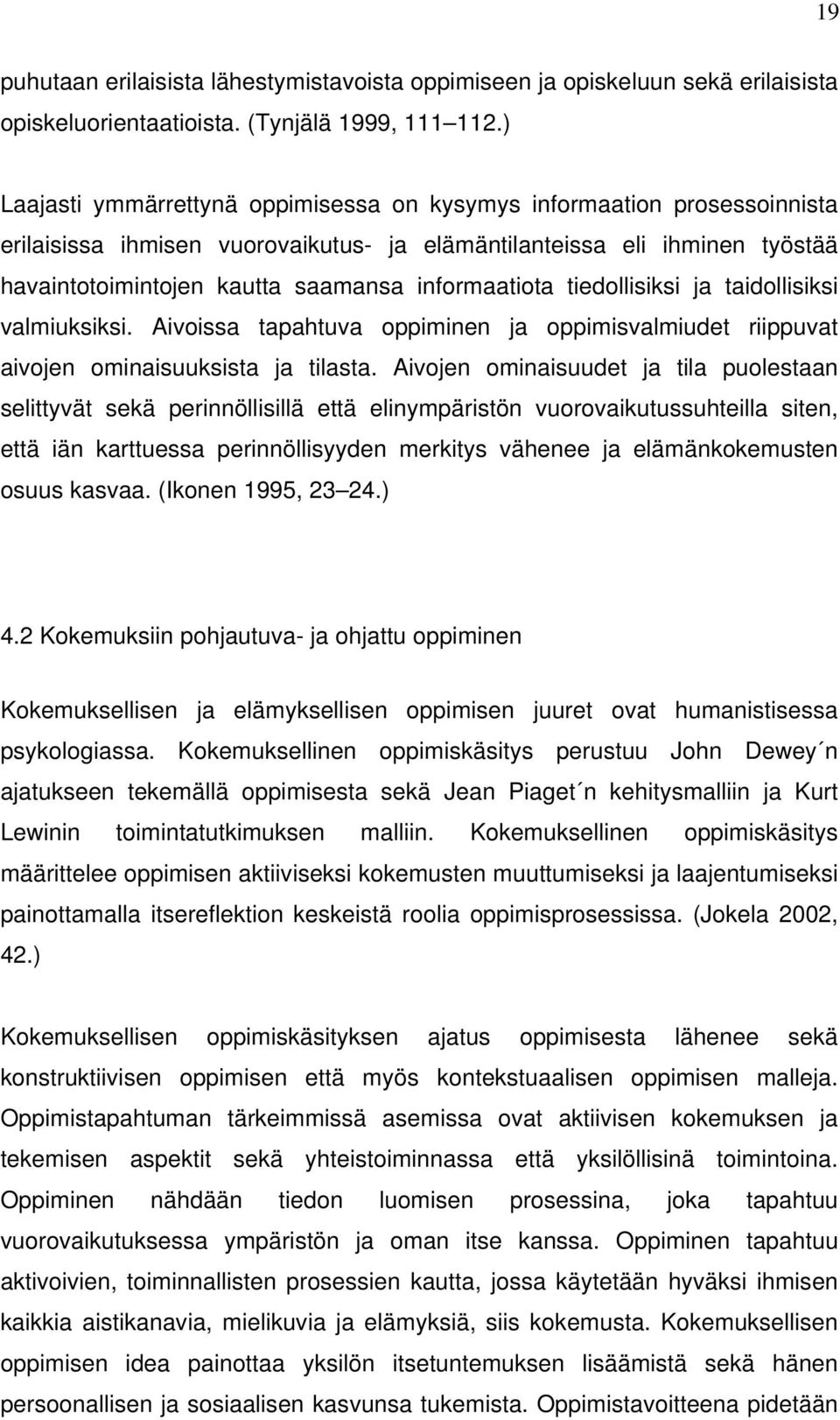 informaatiota tiedollisiksi ja taidollisiksi valmiuksiksi. Aivoissa tapahtuva oppiminen ja oppimisvalmiudet riippuvat aivojen ominaisuuksista ja tilasta.