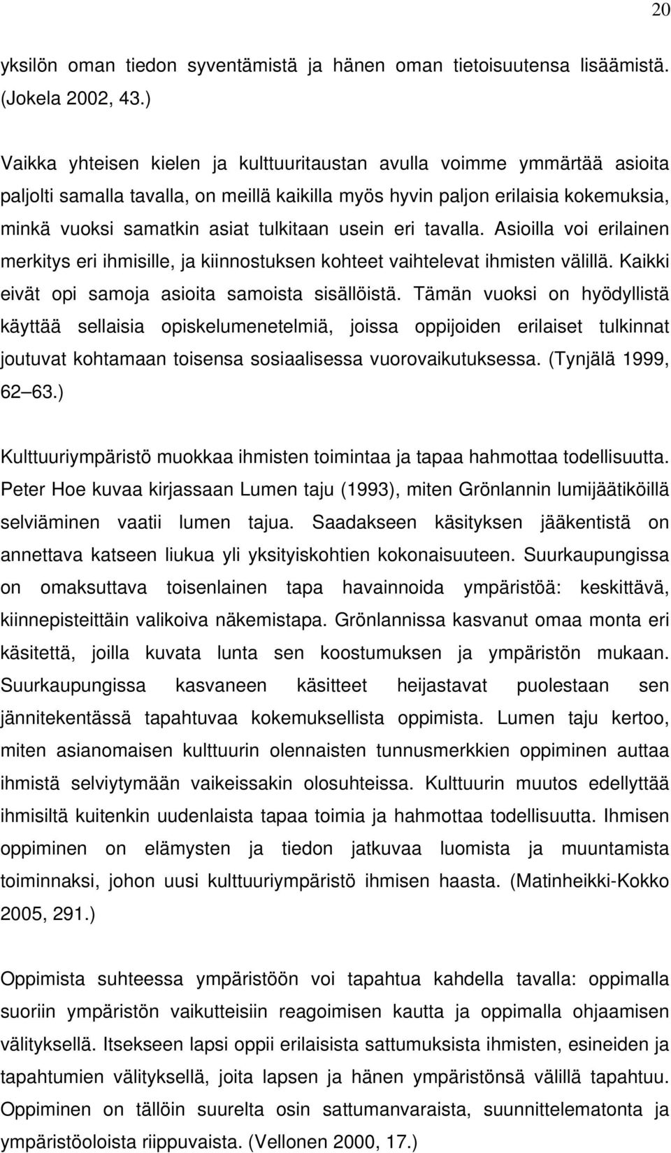 usein eri tavalla. Asioilla voi erilainen merkitys eri ihmisille, ja kiinnostuksen kohteet vaihtelevat ihmisten välillä. Kaikki eivät opi samoja asioita samoista sisällöistä.