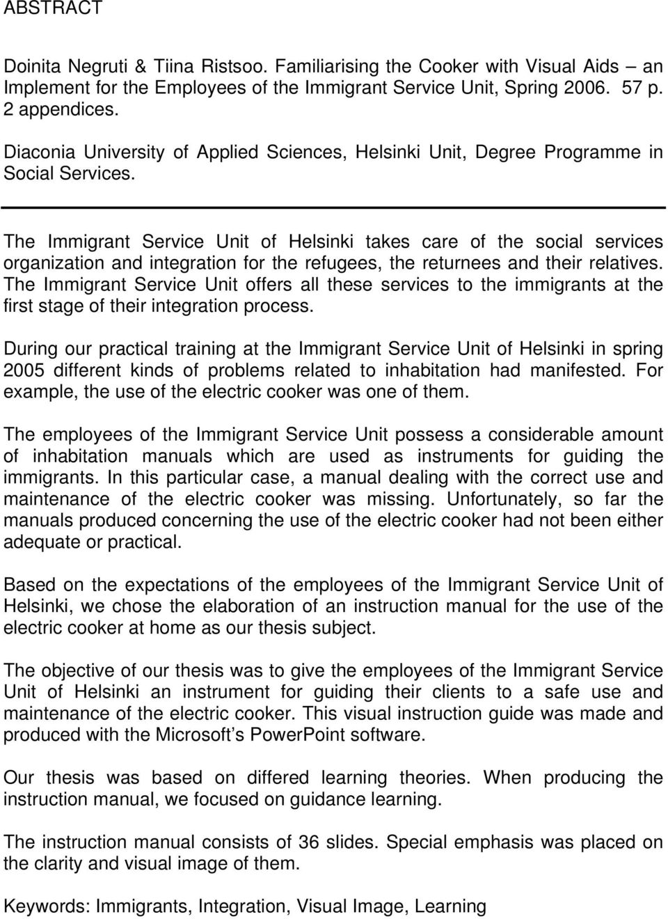 The Immigrant Service Unit of Helsinki takes care of the social services organization and integration for the refugees, the returnees and their relatives.