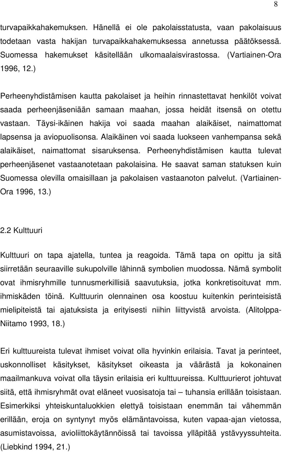 Täysi-ikäinen hakija voi saada maahan alaikäiset, naimattomat lapsensa ja aviopuolisonsa. Alaikäinen voi saada luokseen vanhempansa sekä alaikäiset, naimattomat sisaruksensa.