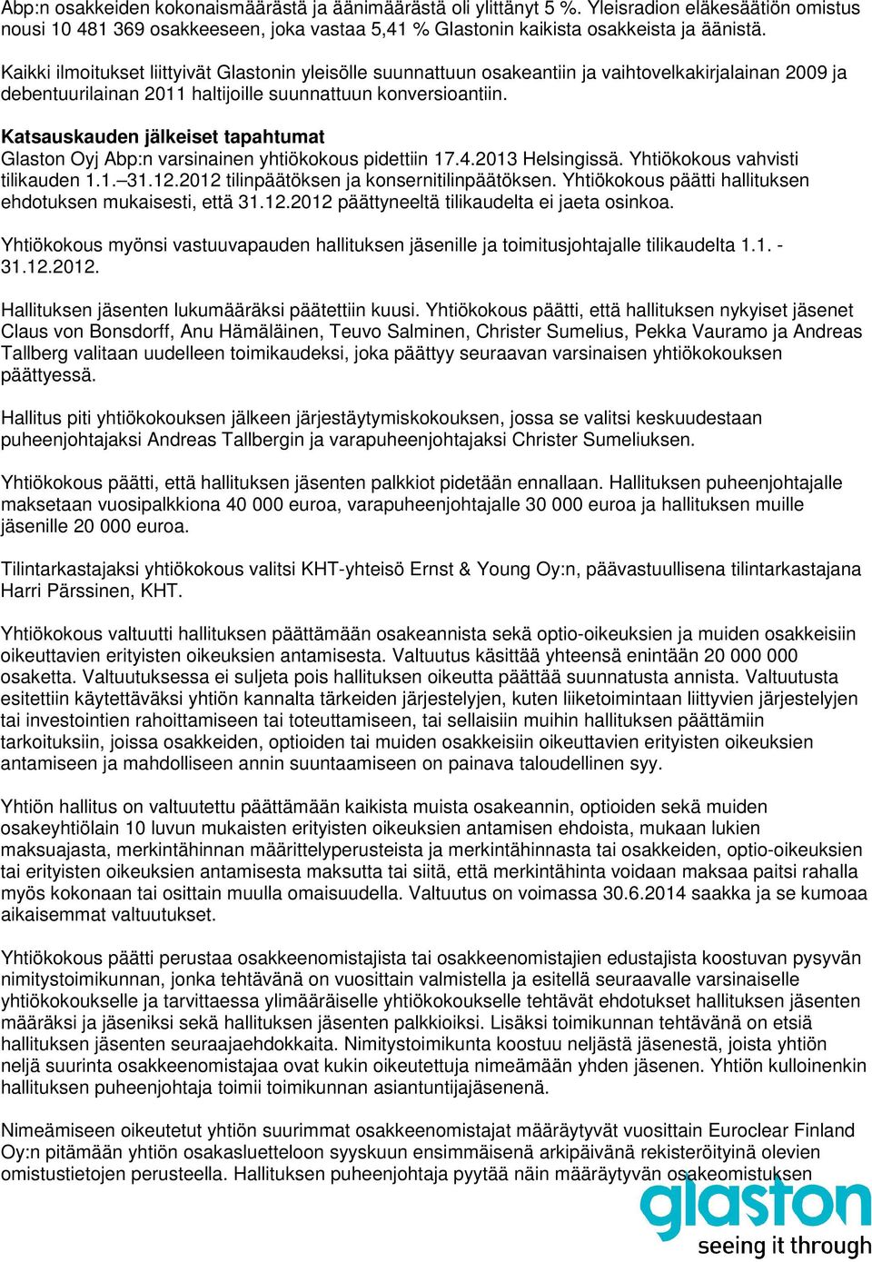 Katsauskauden jälkeiset tapahtumat Glaston Oyj Abp:n varsinainen yhtiökokous pidettiin 17.4.2013 Helsingissä. Yhtiökokous vahvisti tilikauden 1.1. 31.12. tilinpäätöksen ja konsernitilinpäätöksen.