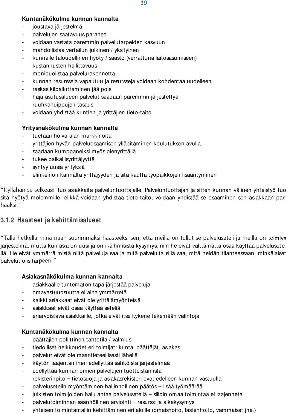 kilpailuttaminen jää pois - haja-asutusalueen palvelut saadaan paremmin järjestettyä - ruuhkahuippujen tasaus - voidaan yhdistää kuntien ja yrittäjien tieto-taito Yritysnäkökulma kunnan kannalta -