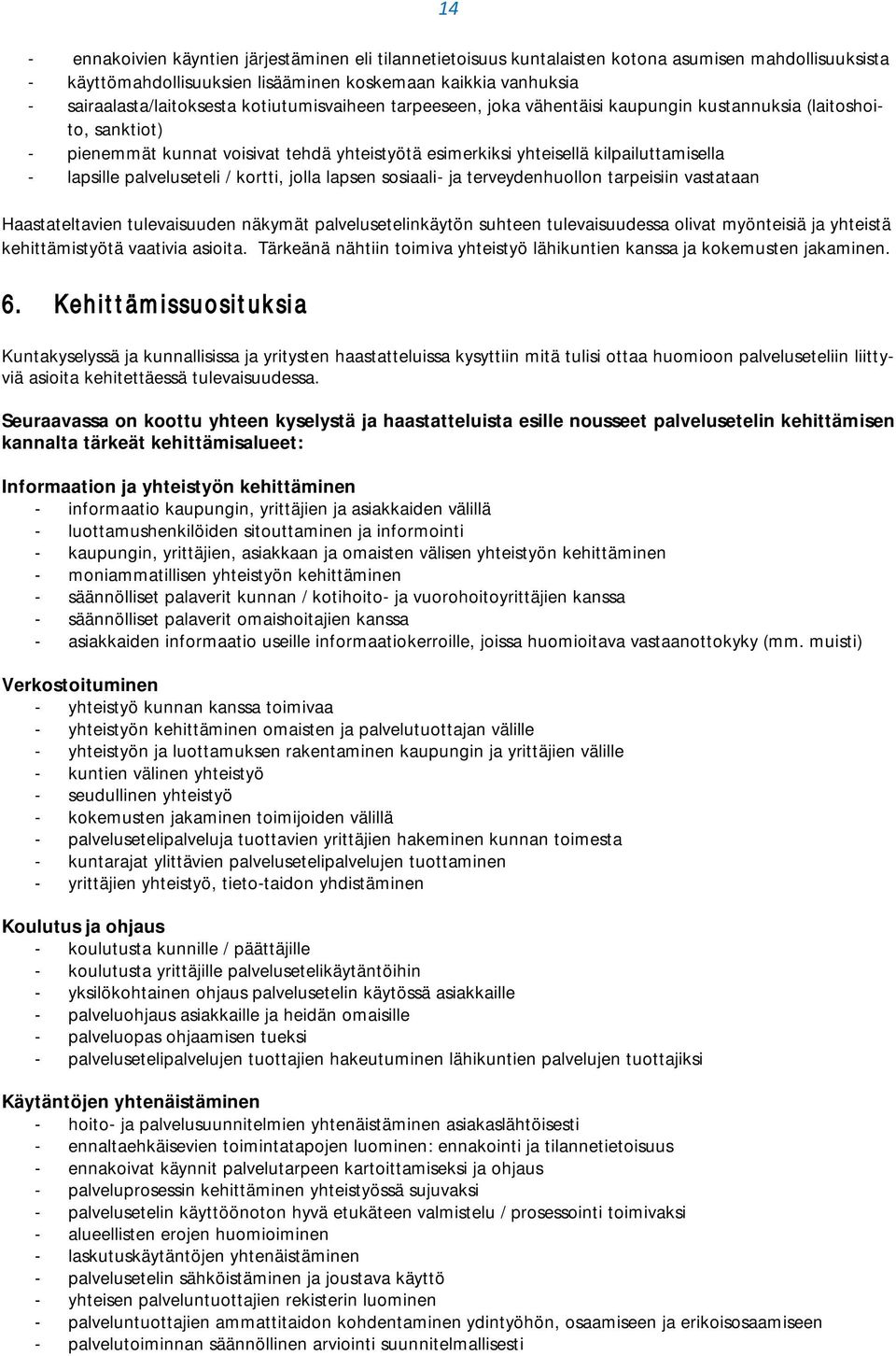 palveluseteli / kortti, jolla lapsen sosiaali- ja terveydenhuollon tarpeisiin vastataan Haastateltavien tulevaisuuden näkymät palvelusetelinkäytön suhteen tulevaisuudessa olivat myönteisiä ja
