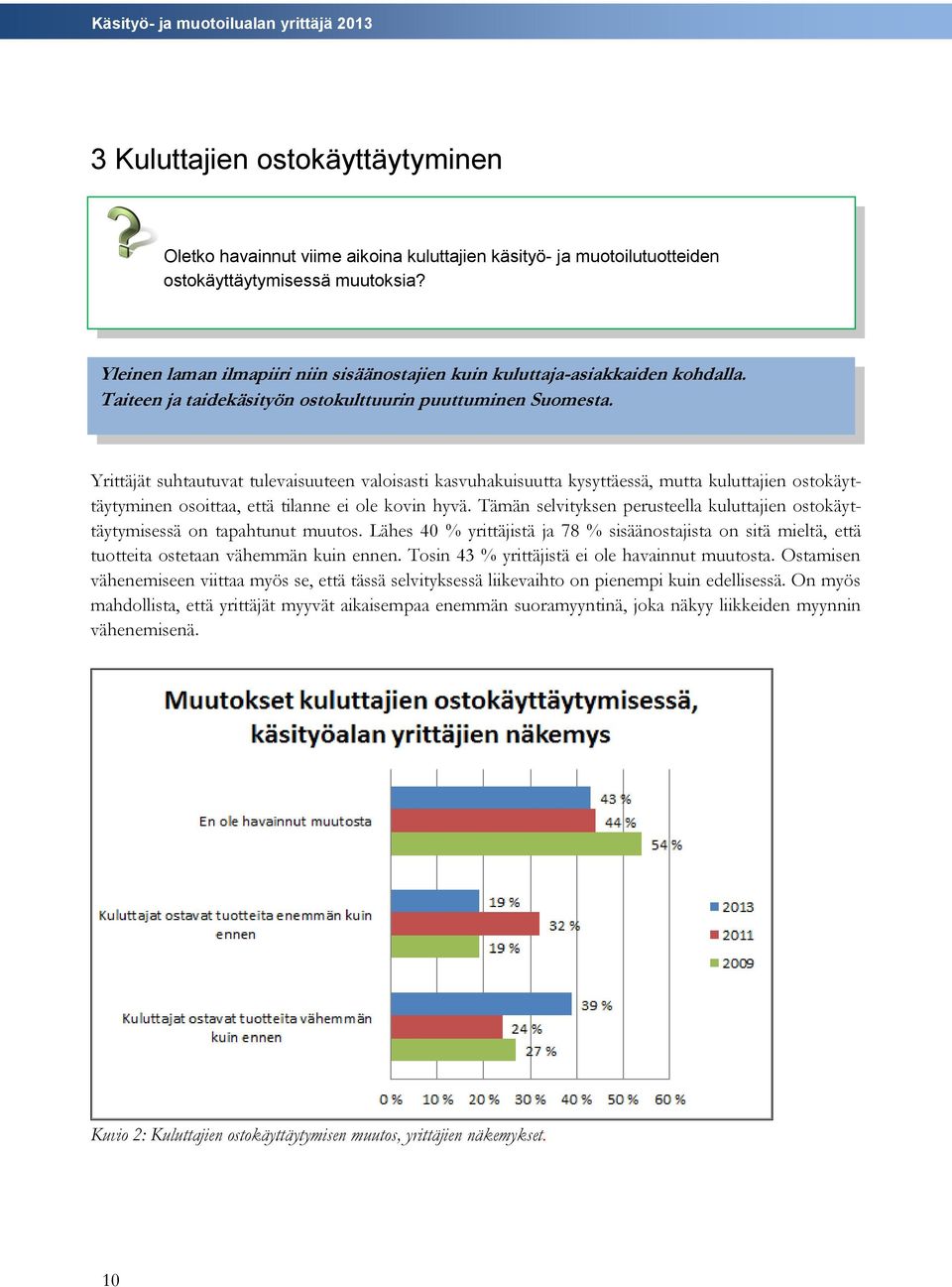 Yrittäjät suhtautuvat tulevaisuuteen valoisasti kasvuhakuisuutta kysyttäessä, mutta kuluttajien ostokäyttäytyminen osoittaa, että tilanne ei ole kovin hyvä.