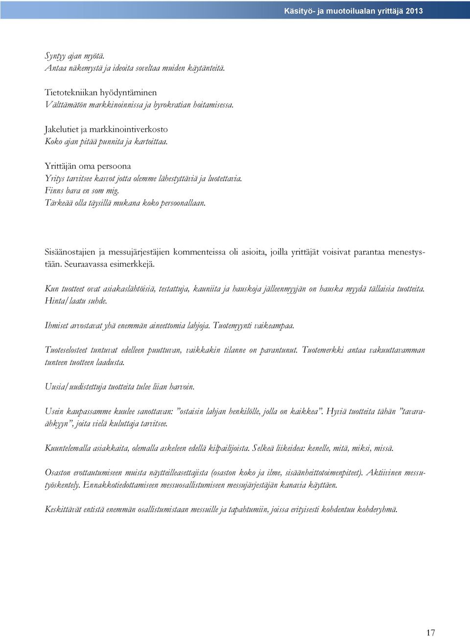 Tärkeää olla täysillä mukana koko persoonallaan. Sisäänostajien ja messujärjestäjien kommenteissa oli asioita, joilla yrittäjät voisivat parantaa menestystään. Seuraavassa esimerkkejä.