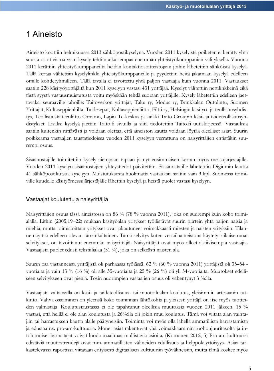 Vuonna 2011 kerättiin yhteistyökumppaneilta heidän kontaktiosoitteistojaan joihin lähetettiin sähköistä kyselyä.