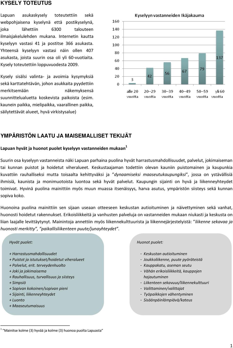 Kysely sisälsi valinta- ja avoimia kysymyksiä sekä karttatehtävän, johon asukkaita pyydettiin merkitsemään näkemyksensä suunnittelualuetta koskevista paikoista (esim.