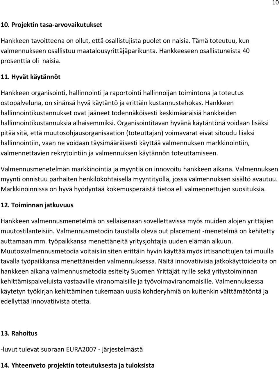 Hyvät käytännöt Hankkeen organisointi, hallinnointi ja raportointi hallinnoijan toimintona ja toteutus ostopalveluna, on sinänsä hyvä käytäntö ja erittäin kustannustehokas.