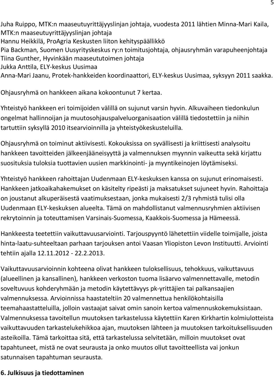 Protek-hankkeiden koordinaattori, ELY-keskus Uusimaa, syksyyn 2011 saakka. Ohjausryhmä on hankkeen aikana kokoontunut 7 kertaa. Yhteistyö hankkeen eri toimijoiden välillä on sujunut varsin hyvin.