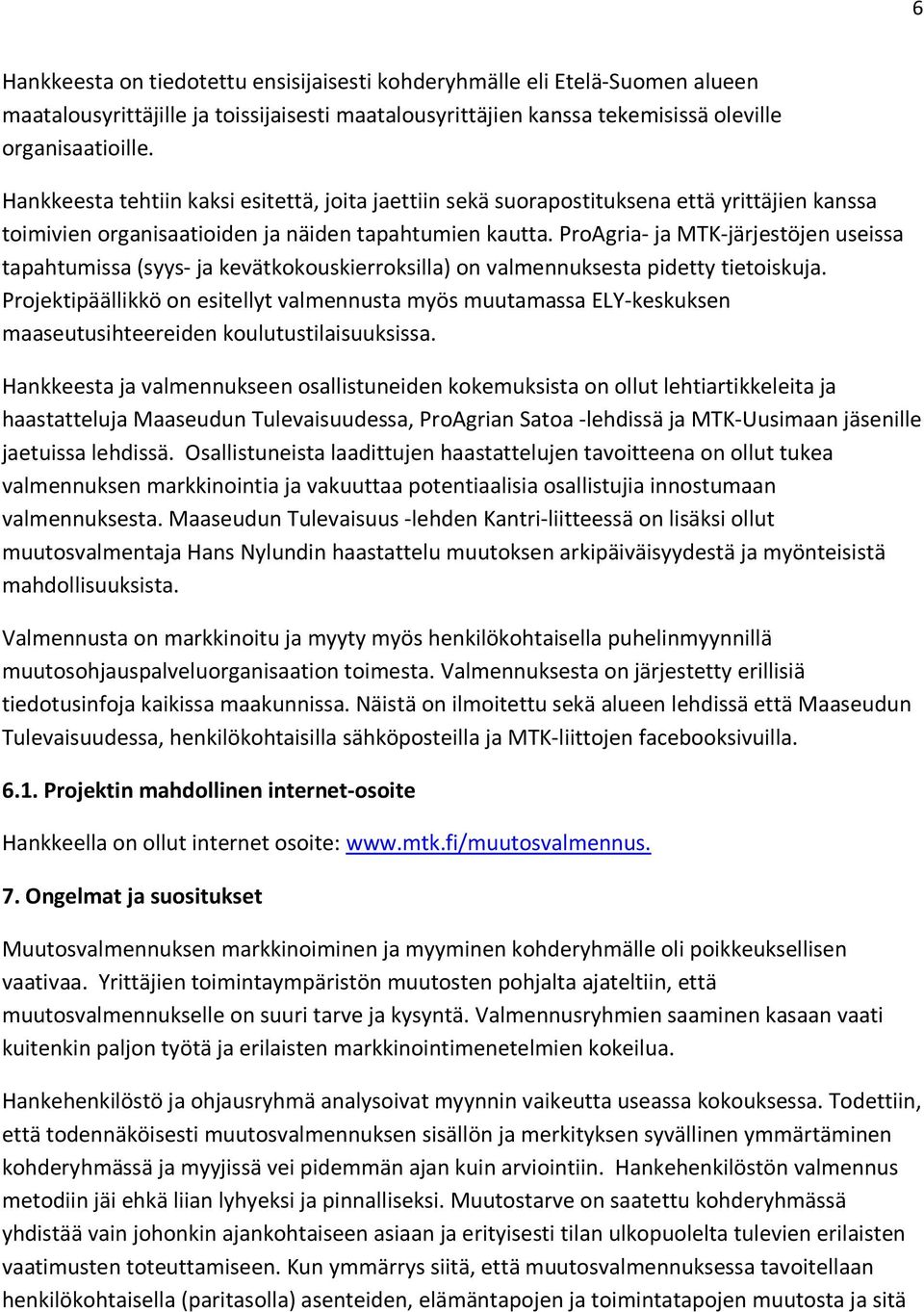 ProAgria- ja MTK-järjestöjen useissa tapahtumissa (syys- ja kevätkokouskierroksilla) on valmennuksesta pidetty tietoiskuja.