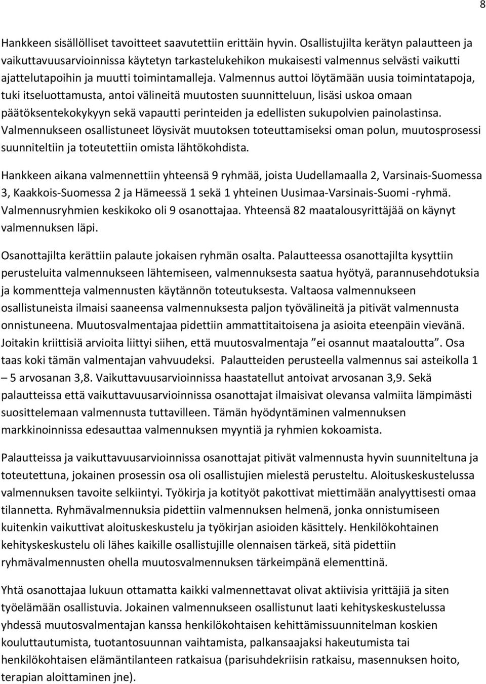 Valmennus auttoi löytämään uusia toimintatapoja, tuki itseluottamusta, antoi välineitä muutosten suunnitteluun, lisäsi uskoa omaan päätöksentekokykyyn sekä vapautti perinteiden ja edellisten