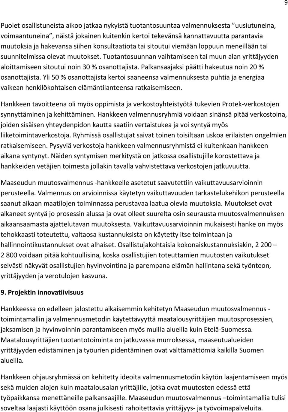 Tuotantosuunnan vaihtamiseen tai muun alan yrittäjyyden aloittamiseen sitoutui noin 30 % osanottajista. Palkansaajaksi päätti hakeutua noin 20 % osanottajista.