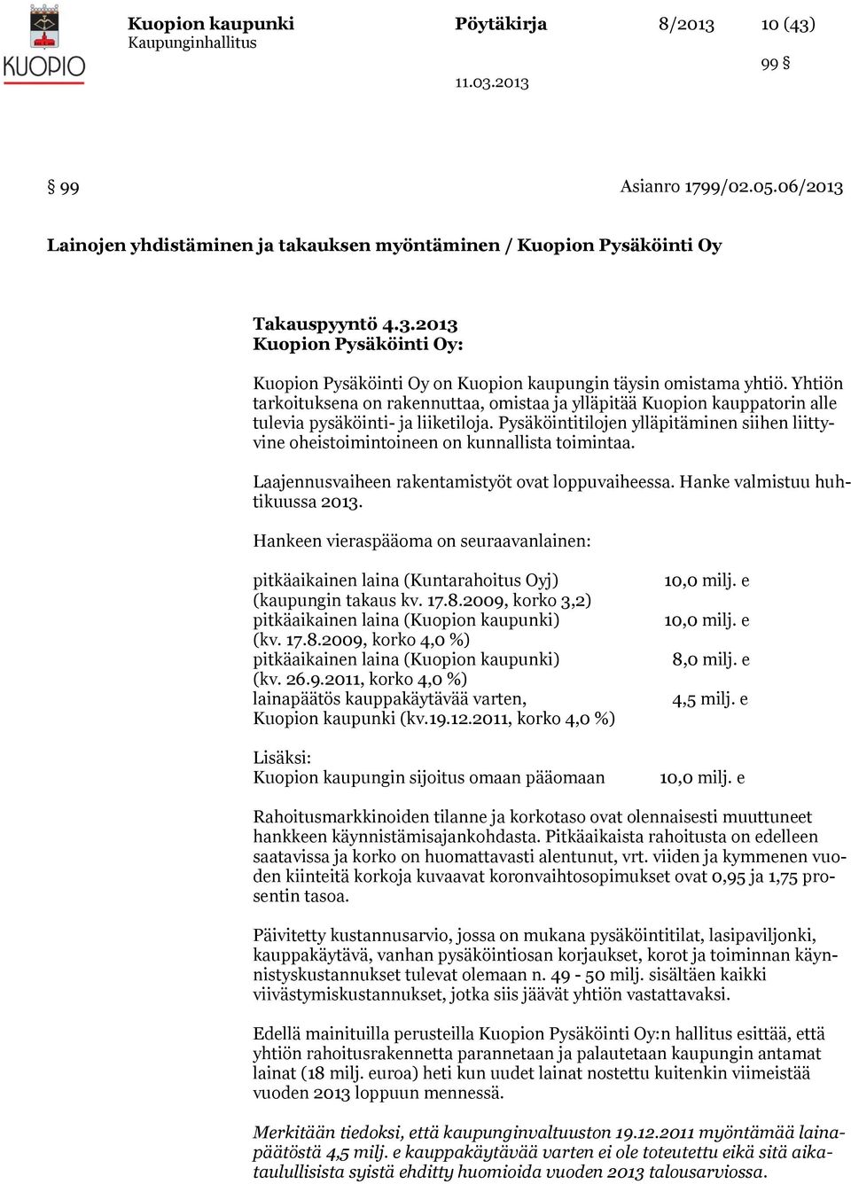 Pysäköintitilojen ylläpitäminen siihen liittyvine oheistoimintoineen on kunnallista toimintaa. Laajennusvaiheen rakentamistyöt ovat loppuvaiheessa. Hanke valmistuu huhtikuussa 2013.