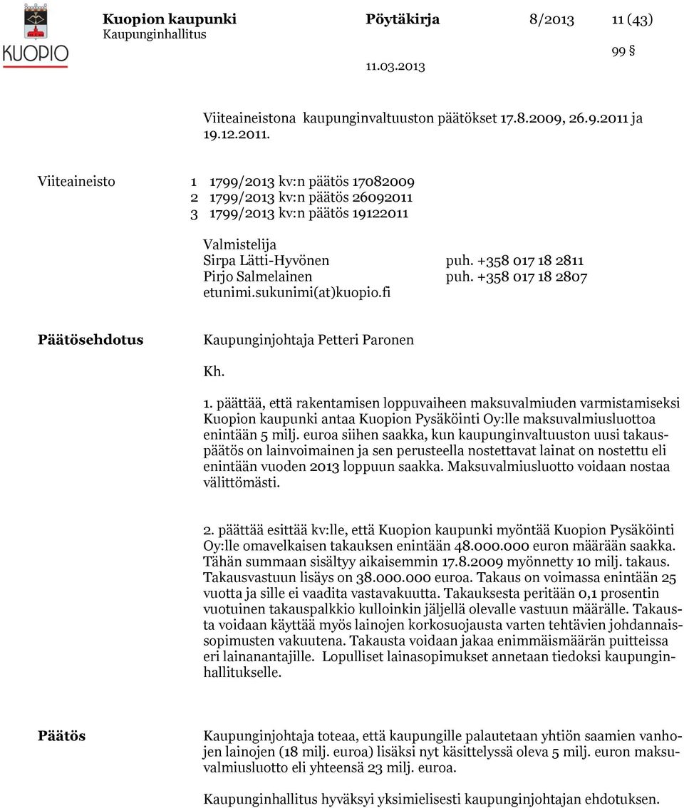 +358 017 18 2811 Pirjo Salmelainen puh. +358 017 18 2807 etunimi.sukunimi(at)kuopio.fi Päätösehdotus Kaupunginjohtaja Petteri Paronen Kh. 1. päättää, että rakentamisen loppuvaiheen maksuvalmiuden varmistamiseksi Kuopion kaupunki antaa Kuopion Pysäköinti Oy:lle maksuvalmiusluottoa enintään 5 milj.