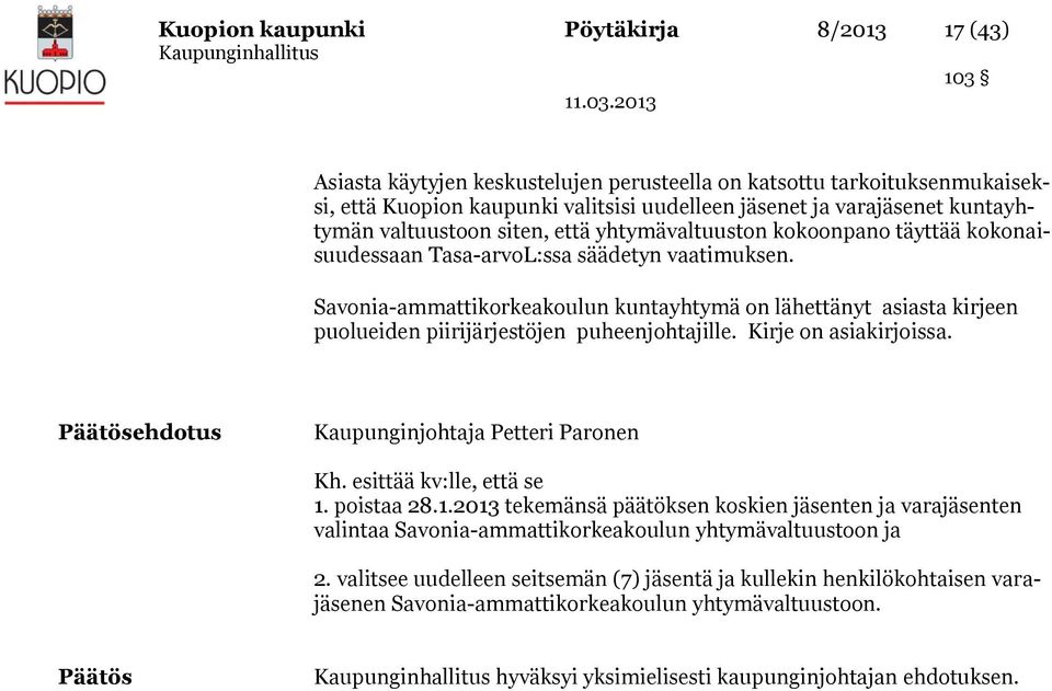 Savonia-ammattikorkeakoulun kuntayhtymä on lähettänyt asiasta kirjeen puolueiden piirijärjestöjen puheenjohtajille. Kirje on asiakirjoissa. Päätösehdotus Kaupunginjohtaja Petteri Paronen Kh.