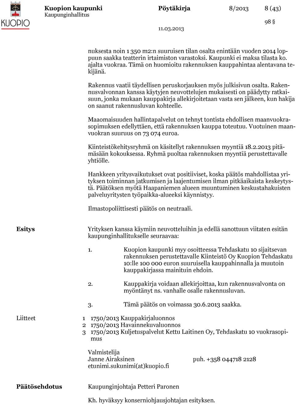 Rakennusvalvonnan kanssa käytyjen neuvottelujen mukaisesti on päädytty ratkaisuun, jonka mukaan kauppakirja allekirjoitetaan vasta sen jälkeen, kun hakija on saanut rakennusluvan kohteelle.