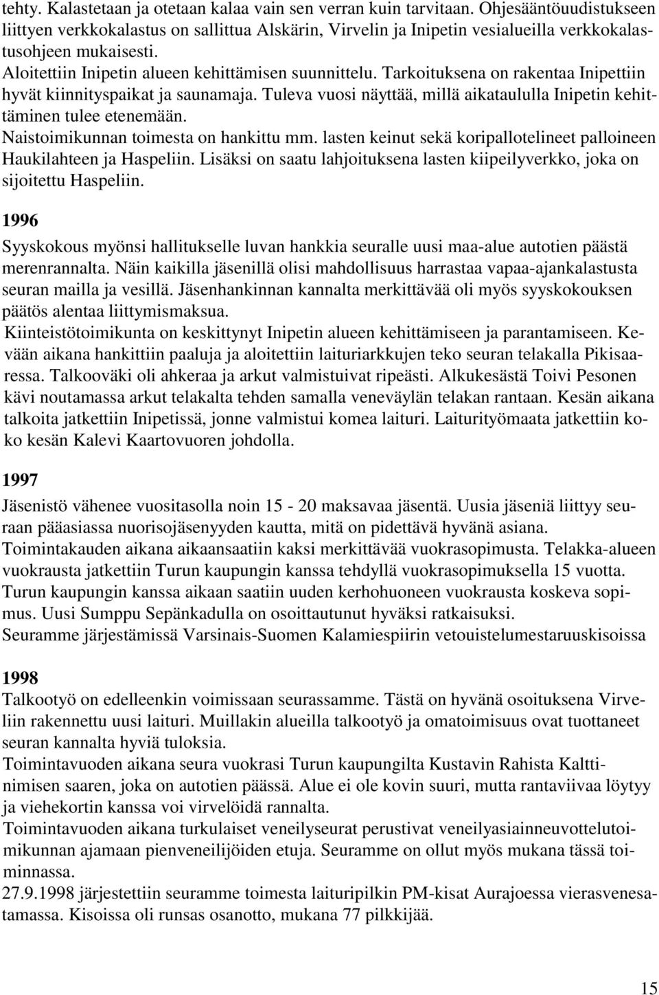 Tarkoituksena on rakentaa Inipettiin hyvät kiinnityspaikat ja saunamaja. Tuleva vuosi näyttää, millä aikataululla Inipetin kehittäminen tulee etenemään. Naistoimikunnan toimesta on hankittu mm.