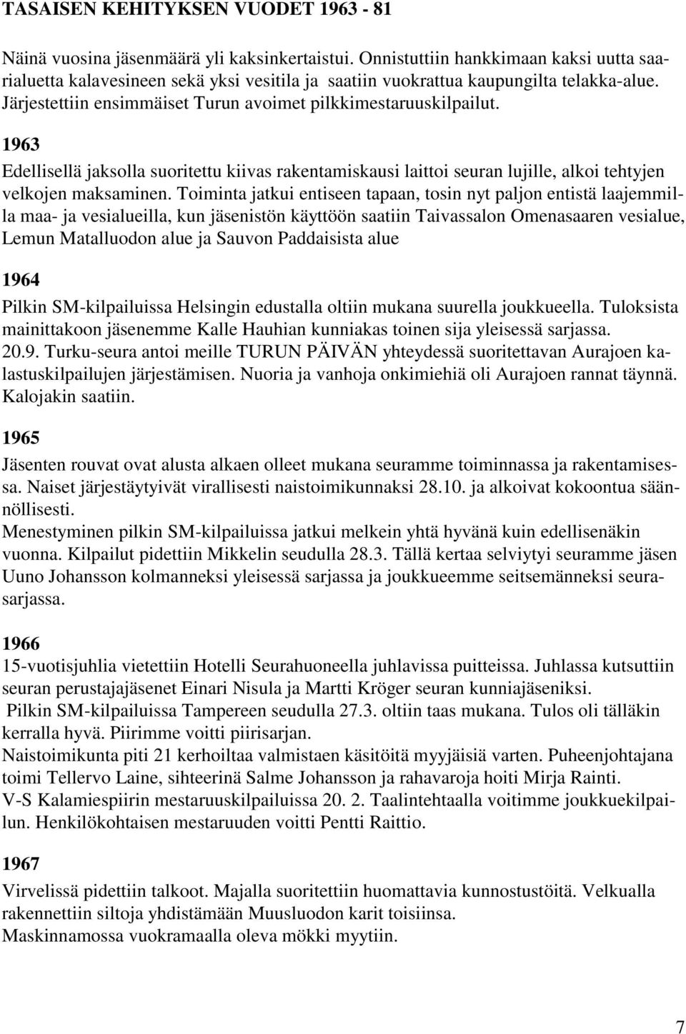 1963 Edellisellä jaksolla suoritettu kiivas rakentamiskausi laittoi seuran lujille, alkoi tehtyjen velkojen maksaminen.