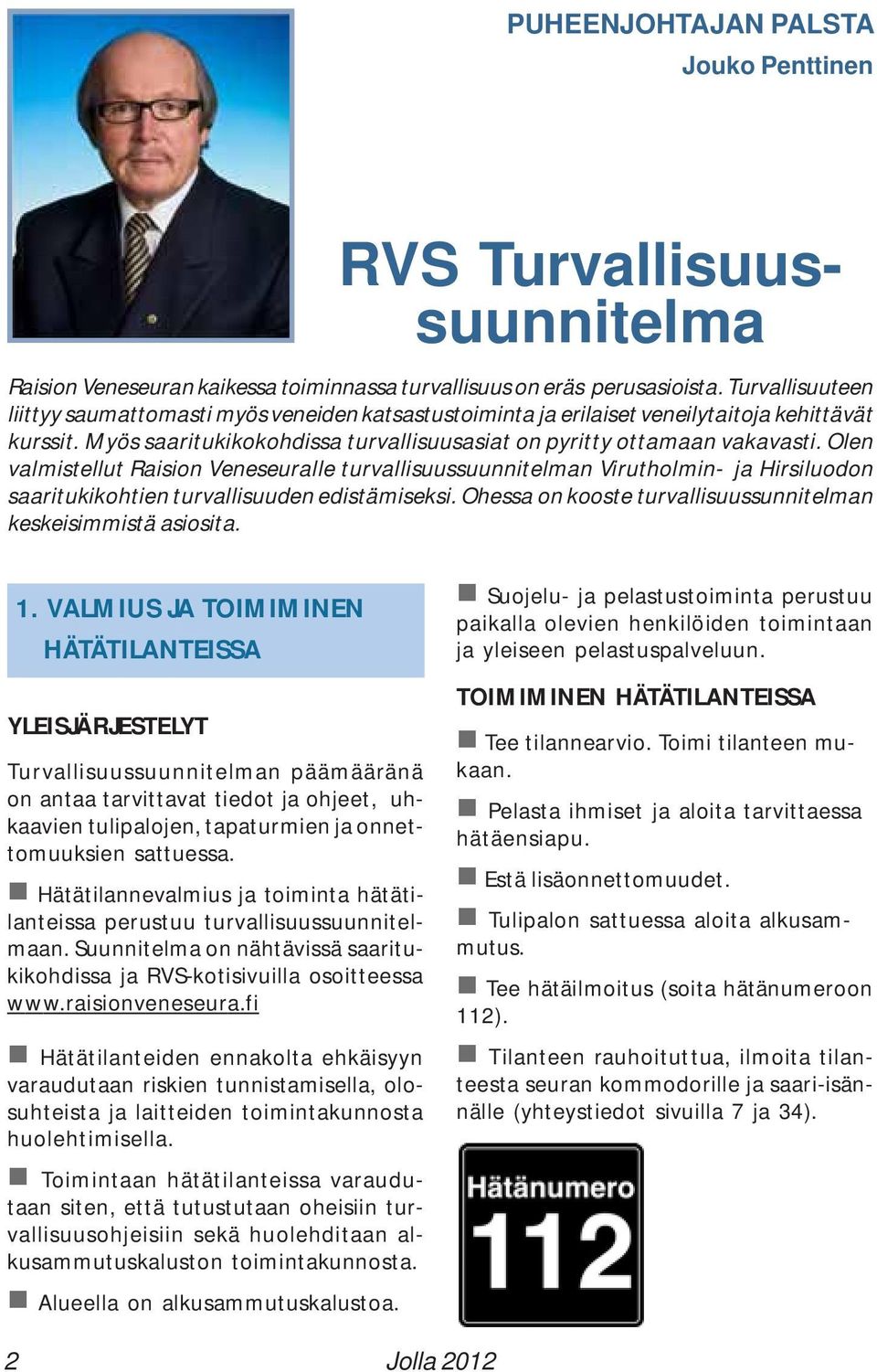 Olen valmistellut Raision Veneseuralle turvallisuussuunnitelman Virutholmin- ja Hirsiluodon saaritukikohtien turvallisuuden edistämiseksi.